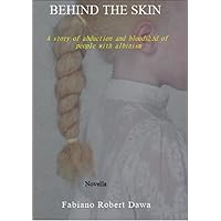 Behind the Skin: A story of abduction and bloodshed of people with albinism Behind the Skin: A story of abduction and bloodshed of people with albinism Kindle