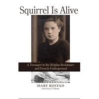 Squirrel Is Alive: Squirrel Is Alive: A Teenager in the Belgian Resistance and French Underground Squirrel Is Alive: Squirrel Is Alive: A Teenager in the Belgian Resistance and French Underground Paperback Kindle