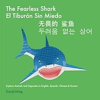 The Fearless Shark: Explore Animals and Opposites in English, Spanish, Chinese & Korean (Multilingual Learning in English, Spanish, Chinese, and Korean) The Fearless Shark: Explore Animals and Opposites in English, Spanish, Chinese & Korean (Multilingual Learning in English, Spanish, Chinese, and Korean) Paperback Kindle