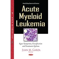 Acute Myeloid Leukemia: Signs/symptoms, Classification and Treatment Options Acute Myeloid Leukemia: Signs/symptoms, Classification and Treatment Options Hardcover