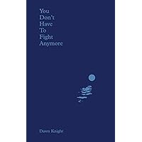 You Don't Have To Fight Anymore You Don't Have To Fight Anymore Paperback Kindle
