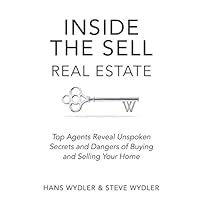Inside the Sell Real Estate: Top Agents Reveal Unspoken Secrets and Dangers of Buying and Selling Your Home Inside the Sell Real Estate: Top Agents Reveal Unspoken Secrets and Dangers of Buying and Selling Your Home Paperback Kindle Hardcover