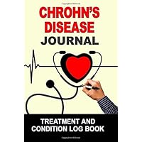 Chrohn's Disease: Journal Treatment and Condition Log Book Chrohn's Disease: Journal Treatment and Condition Log Book Paperback