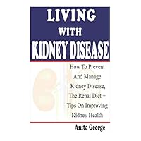 Living With Kidney Disease: How To Prevent And Manage Kidney Disease, The Renal Diet + Tips On Improving Kidney Health