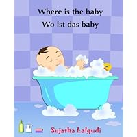 Where is the baby - Wo ist das Baby: (Bilingual Edition) English-German children's picture book. Children's bilingual German book. German books for ... German books for children) (German Edition) Where is the baby - Wo ist das Baby: (Bilingual Edition) English-German children's picture book. Children's bilingual German book. German books for ... German books for children) (German Edition) Paperback Kindle