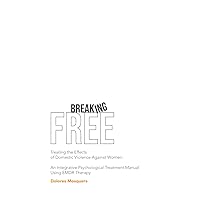 Breaking Free. Treating the Effects of Domestic Violence Against Women: An Integrative Psychological Treatment Approach Using EMDR Therapy Breaking Free. Treating the Effects of Domestic Violence Against Women: An Integrative Psychological Treatment Approach Using EMDR Therapy Paperback