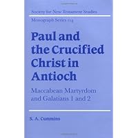 Paul and the Crucified Christ in Antioch: Maccabean Martyrdom and Galatians 1 and 2 (Society for New Testament Studies Monograph Series Book 114) Paul and the Crucified Christ in Antioch: Maccabean Martyrdom and Galatians 1 and 2 (Society for New Testament Studies Monograph Series Book 114) Kindle Hardcover Paperback
