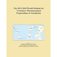 The 2013-2018 World Outlook for Veterinary Pharmaceutical Preparations of Anesthetics