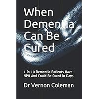 When Dementia Can Be Cured: 1 in 10 Dementia Patients Have NPH And Could Be Cured in Days When Dementia Can Be Cured: 1 in 10 Dementia Patients Have NPH And Could Be Cured in Days Paperback Kindle