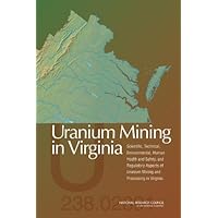 Uranium Mining in Virginia: Scientific, Technical, Environmental, Human Health and Safety, and Regulatory Aspects of Uranium Mining and Processing in Virginia Uranium Mining in Virginia: Scientific, Technical, Environmental, Human Health and Safety, and Regulatory Aspects of Uranium Mining and Processing in Virginia Kindle Paperback