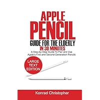 Apple Pencil Guide for the Elderly in 30 Minutes: A Step- By- Step Guide To Pair And Use Apple’s First And Second Generation Pencils Apple Pencil Guide for the Elderly in 30 Minutes: A Step- By- Step Guide To Pair And Use Apple’s First And Second Generation Pencils Paperback