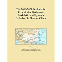 The 2016-2021 Outlook for Prescription Barbituate Anxiolytic and Hypnotic Sedatives in Greater China