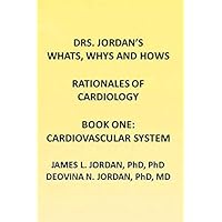 DRS. JORDAN's WHATS, WHYS and HOWS RATIONALES of CARDIOLOGY BOOK ONE: CARDIOVASCULAR SYSTEM DRS. JORDAN's WHATS, WHYS and HOWS RATIONALES of CARDIOLOGY BOOK ONE: CARDIOVASCULAR SYSTEM Paperback