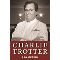 Charlie Trotter: How One Superstar Chef and His Iconic Chicago Restaurant Helped Revolutionize American Cuisine Charlie Trotter: How One Superstar Chef and His Iconic Chicago Restaurant Helped Revolutionize American Cuisine Kindle