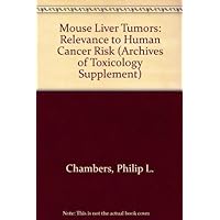 Mouse Liver Tumors: Relevance to Human Cancer Risk (ARCHIVES OF TOXICOLOGY SUPPLEMENT) Mouse Liver Tumors: Relevance to Human Cancer Risk (ARCHIVES OF TOXICOLOGY SUPPLEMENT) Paperback