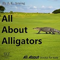 All About Alligators: From All About Books For Kids (All About Kids Books) All About Alligators: From All About Books For Kids (All About Kids Books) Paperback Kindle