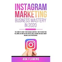 Instagram Marketing Business Mastery in 2020 : The Complete Guide to Instagram Algorithm - How to grow your following, become an Influencer, build a ... Likes, More Views, Algorithm, Influencer)