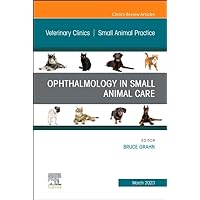 Ophthalmology in Small Animal Care, An Issue of Veterinary Clinics of North America: Small Animal Practice (Volume 53-2) (The Clinics: Veterinary Medicine, Volume 53-2) Ophthalmology in Small Animal Care, An Issue of Veterinary Clinics of North America: Small Animal Practice (Volume 53-2) (The Clinics: Veterinary Medicine, Volume 53-2) Hardcover Kindle
