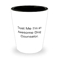 Joke Drug counselor Gifts, Trust Me I, Unique Birthday Shot Glass Gifts Idea For Friends, Drug counselor Gifts From Team Leader