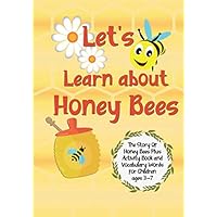 Let's Learn About Honey Bees: The Story Of Honey Bees Plus Activity Book And Vocabulary Words For Children Ages 3-7 Let's Learn About Honey Bees: The Story Of Honey Bees Plus Activity Book And Vocabulary Words For Children Ages 3-7 Paperback