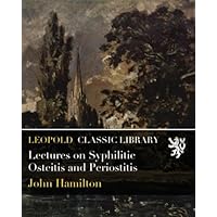 Lectures on Syphilitic Osteitis and Periostitis Lectures on Syphilitic Osteitis and Periostitis Paperback Kindle Hardcover