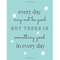 Every Day May Not Be Good But There Is Something Good In Every Day: A Self-Discovery Journal For Young Adults. Cultivation An Attitude Of Gratitude For Adults Every Day May Not Be Good But There Is Something Good In Every Day: A Self-Discovery Journal For Young Adults. Cultivation An Attitude Of Gratitude For Adults Paperback
