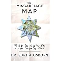The Miscarriage Map: What To Expect When You Are No Longer Expecting The Miscarriage Map: What To Expect When You Are No Longer Expecting Paperback Kindle