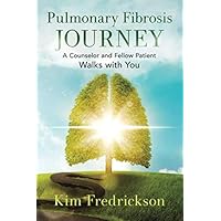 Pulmonary Fibrosis Journey: A Counselor and Fellow Patient Walks with You Pulmonary Fibrosis Journey: A Counselor and Fellow Patient Walks with You Paperback Kindle