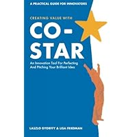 Creating Value with CO-STAR: An Innovation Tool for Perfecting and Pitching Your Brilliant Idea Creating Value with CO-STAR: An Innovation Tool for Perfecting and Pitching Your Brilliant Idea Paperback Kindle