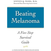 Beating Melanoma: A Five-Step Survival Guide (A Johns Hopkins Press Health Book) Beating Melanoma: A Five-Step Survival Guide (A Johns Hopkins Press Health Book) Paperback Hardcover