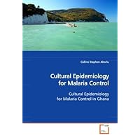Cultural Epidemiology for Malaria Control: Cultural Epidemiology for Malaria Control in Ghana