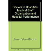 Doctors in Hospitals: Medical Staff Organization and Hospital Performance Doctors in Hospitals: Medical Staff Organization and Hospital Performance Hardcover