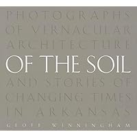 Of the Soil: Photographs of Vernacular Architecture and Stories of Changing Times in Arkansas Of the Soil: Photographs of Vernacular Architecture and Stories of Changing Times in Arkansas Hardcover