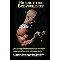 Biology for Bodybuilders: One of the world's most successful drug-free bodybuilders shares his training secrets and explains the key scientific concepts that will help you get healthier and stronger. Biology for Bodybuilders: One of the world's most successful drug-free bodybuilders shares his training secrets and explains the key scientific concepts that will help you get healthier and stronger. Paperback Kindle