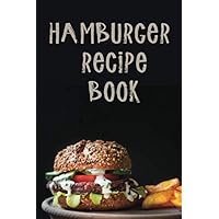 Hamburger Recipe Book: Blank Notebook For You To Write In Your Favorite Hamburger Creations. DIY Cookbook, 50 Recipe Organizer.