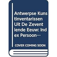 Antwerpse Kunstinventarissen Uit de Zeventiende Eeuw. Vol. 13: Index Persoonsnamen (Fontes Historiae Artis Neerlandicae) (Dutch Edition)