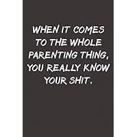 When it comes to the whole parenting thing you really know your shit Notebook: Lined Journal, 120 Pages, 6 x 9, Funny Mother Gag Gift, Grey Brown ... thing you really know your shit Journal)