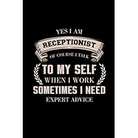 Yes I Am Receptionist Of Course I Talk To My Self When I Work Sometimes I Need Expert Advice: Receptionist Journal Notebook Receptionists Gift ... Note Taking Daily To Do List Planner