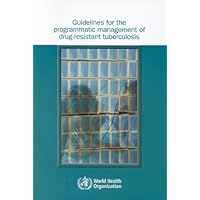 Guidelines for the Programmatic Management of Drug-Resistant Tuberculosis: Emergency Update 2008 Guidelines for the Programmatic Management of Drug-Resistant Tuberculosis: Emergency Update 2008 Paperback