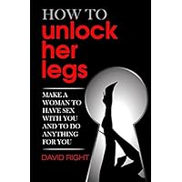 How to unlock her legs make a woman to have sex with you and to do anything for you How to unlock her legs make a woman to have sex with you and to do anything for you Paperback Kindle