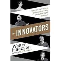The Innovators: How a Group of Inventors, Hackers, Geniuses and Geeks Created the Digital Revolution The Innovators: How a Group of Inventors, Hackers, Geniuses and Geeks Created the Digital Revolution Paperback Hardcover