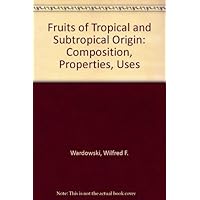 Fruits of Tropical and Subtropical Origin: Composition, Properties, Uses Fruits of Tropical and Subtropical Origin: Composition, Properties, Uses Hardcover