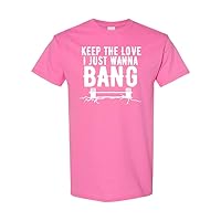 Keep The Love I Just Wanna Bang Funny Workout Unisex Novelty T-Shirt