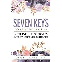 Seven Keys to a Peaceful Passing: A Hospice Nurse's Step-by-Step Guide to Hospice Seven Keys to a Peaceful Passing: A Hospice Nurse's Step-by-Step Guide to Hospice Paperback Audible Audiobook Kindle