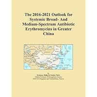 The 2016-2021 Outlook for Systemic Broad- And Medium-Spectrum Antibiotic Erythromycins in Greater China