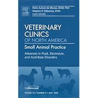 Advances in Fluid, Electrolyte, and Acid-Base Disorders (Veterinary Clinics of North America: Small Animal Practice, Vol. 38, No. 3) Advances in Fluid, Electrolyte, and Acid-Base Disorders (Veterinary Clinics of North America: Small Animal Practice, Vol. 38, No. 3) Hardcover