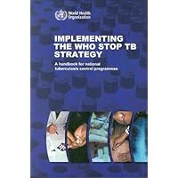 Implementing the WHO Stop TB Strategy: A Handbook for National Tuberculosis Control Programmes Implementing the WHO Stop TB Strategy: A Handbook for National Tuberculosis Control Programmes Paperback