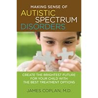 Making Sense of Autistic Spectrum Disorders: Create the Brightest Future for Your Child with the Best Treatment Options Making Sense of Autistic Spectrum Disorders: Create the Brightest Future for Your Child with the Best Treatment Options Kindle Hardcover