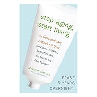 Stop Aging, Start Living: The Revolutionary 2-Week pH Diet That Erases Wrinkles, Beautifies Skin, and Makes You Feel Fantastic Stop Aging, Start Living: The Revolutionary 2-Week pH Diet That Erases Wrinkles, Beautifies Skin, and Makes You Feel Fantastic Kindle Hardcover Paperback