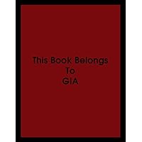 This Book Belongs To GIA NOTEBOOK: This book belongs to anyone called Gia, Composition Notebook - College Ruled 120 Pages - 8.5 x 11 In